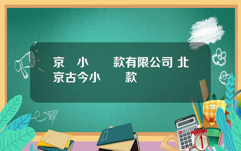 京滙小額貸款有限公司 北京古今小額貸款